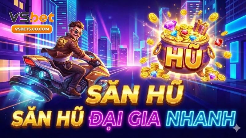 Săn hũ đại gia nhanh và bí kíp thắng lớn từ cao thủ 8 san-hu-dai-gia-nhanh-va-bi-kip-thang-lon-tu-cao-thu