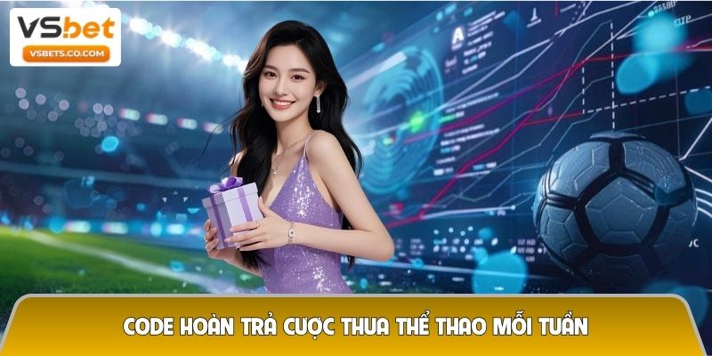 Code hoàn trả cược thua thể thao mỗi tuần - Cơ hội gỡ vốn cực nhanh 8 Code hoàn trả cược thua thể thao mỗi tuần
