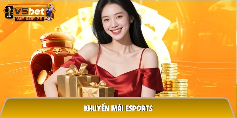 Khuyến mãi Esports - Ưu đãi bùng nổ cho người yêu thích thể thao điện tử 2026 2 Khuyến mãi Esports
